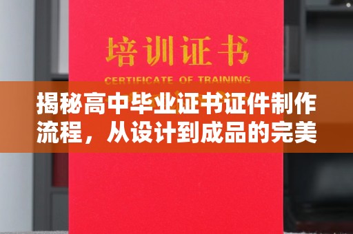 海阳揭秘高中毕业证书证件制作流程，从设计到成品的完美蜕变