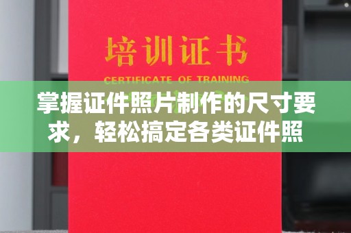 海阳掌握证件照片制作的尺寸要求，轻松搞定各类证件照
