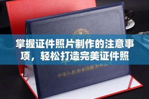 海阳掌握证件照片制作的注意事项，轻松打造完美证件照
