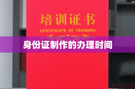 海阳身份证制作的办理时间