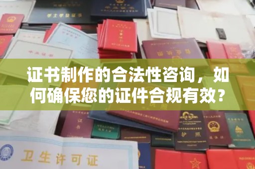 海阳证书制作的合法性咨询，如何确保您的证件合规有效？