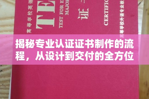 海阳揭秘专业认证证书制作的流程，从设计到交付的全方位指南