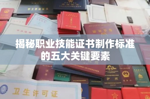 海阳揭秘职业技能证书制作标准的五大关键要素