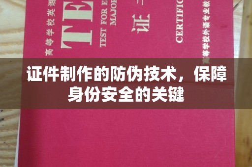 海阳证件制作的防伪技术，保障身份安全的关键