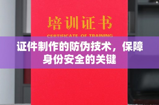 海阳证件制作的防伪技术，保障身份安全的关键
